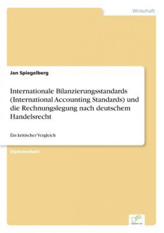 Carte Internationale Bilanzierungsstandards (International Accounting Standards) und die Rechnungslegung nach deutschem Handelsrecht Jan Spiegelberg
