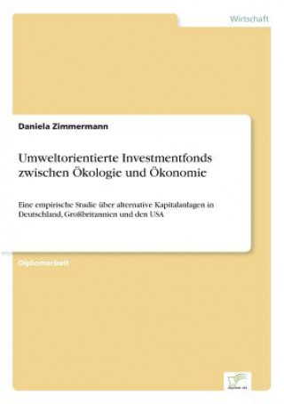 Könyv Umweltorientierte Investmentfonds zwischen OEkologie und OEkonomie Daniela Zimmermann