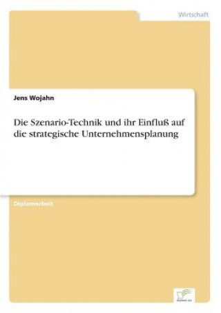 Livre Szenario-Technik und ihr Einfluss auf die strategische Unternehmensplanung Jens Wojahn