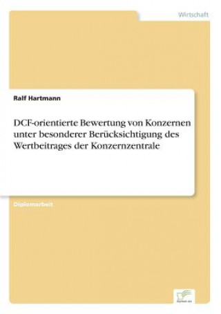 Book DCF-orientierte Bewertung von Konzernen unter besonderer Berucksichtigung des Wertbeitrages der Konzernzentrale Ralf Hartmann