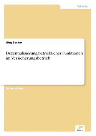 Könyv Dezentralisierung betrieblicher Funktionen im Versicherungsbetrieb Jörg Becker