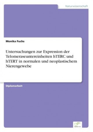 Knjiga Untersuchungen zur Expression der Telomeraseuntereinheiten hTERC und hTERT in normalen und neoplastischem Nierengewebe Monika Fuchs