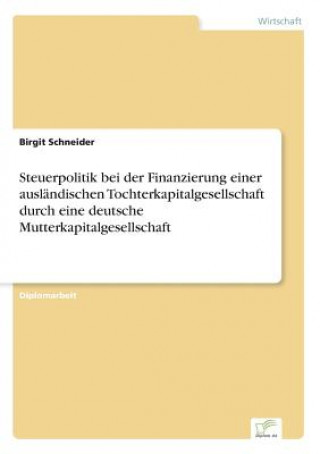 Carte Steuerpolitik bei der Finanzierung einer auslandischen Tochterkapitalgesellschaft durch eine deutsche Mutterkapitalgesellschaft Birgit Schneider