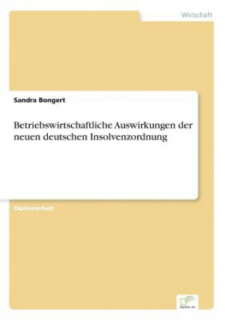 Książka Betriebswirtschaftliche Auswirkungen der neuen deutschen Insolvenzordnung Sandra Bongert