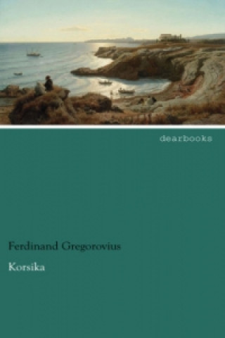 Könyv Korsika Ferdinand Gregorovius