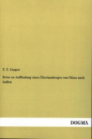 Kniha Reise zu Auffindung eines Überlandweges von China nach Indien T. T. Cooper