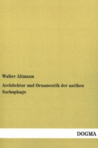 Kniha Architektur und Ornamentik der antiken Sarkophage Walter Altmann