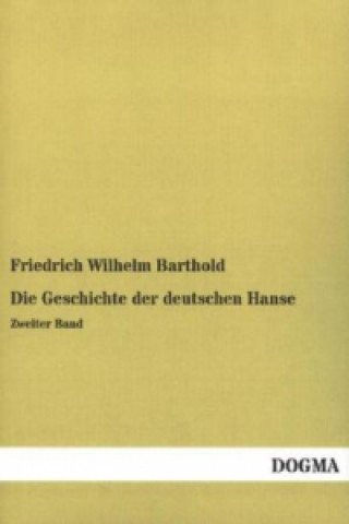 Carte Die Geschichte der deutschen Hanse. Bd.2 Friedrich Wilhelm Barthold