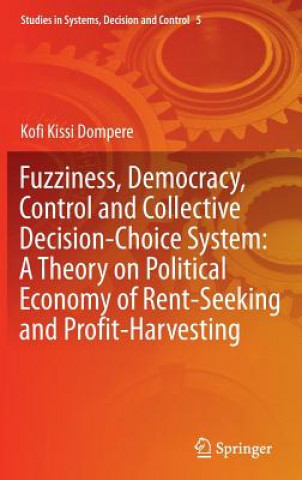 Книга Fuzziness, Democracy, Control and Collective Decision-choice System: A Theory on Political Economy of Rent-Seeking and Profit-Harvesting Kofi Kissi Dompere