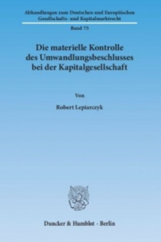 Könyv Die materielle Kontrolle des Umwandlungsbeschlusses bei der Kapitalgesellschaft. Robert Lepiarczyk
