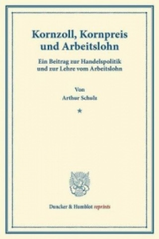 Könyv Kornzoll, Kornpreis und Arbeitslohn. Arthur Schulz