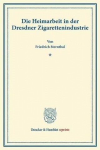 Kniha Die Heimarbeit in der Dresdner Zigarettenindustrie. Friedrich Sternthal