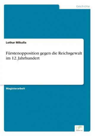 Könyv Furstenopposition gegen die Reichsgewalt im 12. Jahrhundert Lothar Mikulla