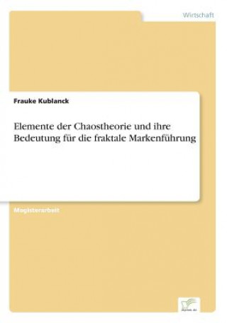 Kniha Elemente der Chaostheorie und ihre Bedeutung fur die fraktale Markenfuhrung Frauke Kublanck