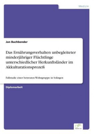 Könyv Ernahrungsverhalten unbegleiteter minderjahriger Fluchtlinge unterschiedlicher Herkunftslander im Akkulturationsprozess Jan Buchbender
