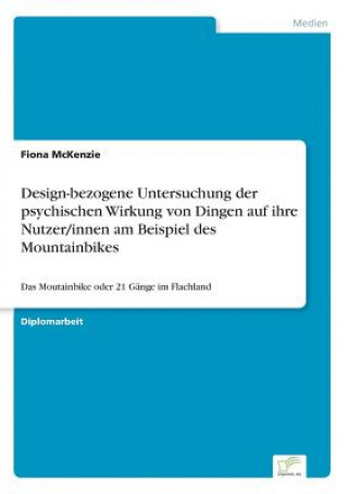 Knjiga Design-bezogene Untersuchung der psychischen Wirkung von Dingen auf ihre Nutzer/innen am Beispiel des Mountainbikes Fiona McKenzie