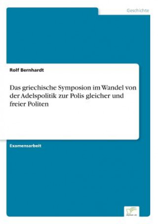 Knjiga griechische Symposion im Wandel von der Adelspolitik zur Polis gleicher und freier Politen Rolf Bernhardt