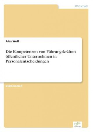 Книга Kompetenzen von Fuhrungskraften oeffentlicher Unternehmen in Personalentscheidungen Alex Wolf