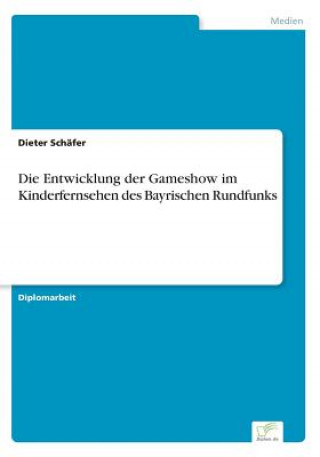 Kniha Entwicklung der Gameshow im Kinderfernsehen des Bayrischen Rundfunks Dieter Schäfer