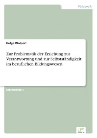 Carte Zur Problematik der Erziehung zur Verantwortung und zur Selbststandigkeit im beruflichen Bildungswesen Helga Wolpert