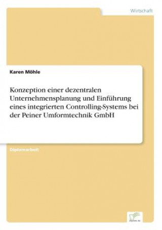 Livre Konzeption einer dezentralen Unternehmensplanung und Einfuhrung eines integrierten Controlling-Systems bei der Peiner Umformtechnik GmbH Karen Möhle