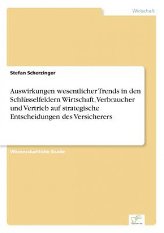 Книга Auswirkungen wesentlicher Trends in den Schlusselfeldern Wirtschaft, Verbraucher und Vertrieb auf strategische Entscheidungen des Versicherers Stefan Scherzinger