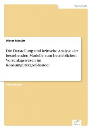 Könyv Darstellung und kritische Analyse der bestehenden Modelle zum betrieblichen Vorschlagswesen im Konsumgutergrosshandel Dieter Masuhr