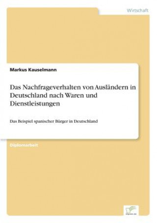 Kniha Nachfrageverhalten von Auslandern in Deutschland nach Waren und Dienstleistungen Markus Kauselmann