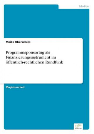 Книга Programmsponsoring als Finanzierungsinstrument im oeffentlich-rechtlichen Rundfunk Maike Oberschelp