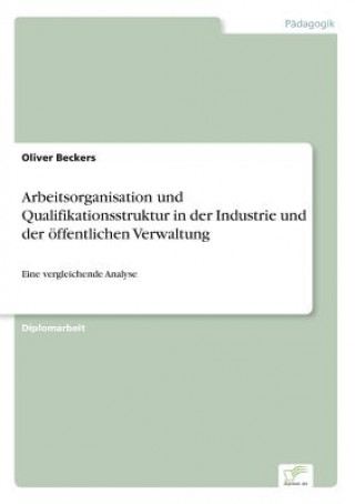 Könyv Arbeitsorganisation und Qualifikationsstruktur in der Industrie und der oeffentlichen Verwaltung Oliver Beckers