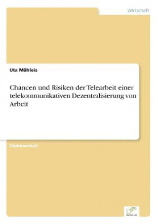 Książka Chancen und Risiken der Telearbeit einer telekommunikativen Dezentralisierung von Arbeit Uta Mühleis