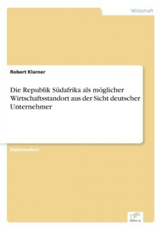 Könyv Republik Sudafrika als moeglicher Wirtschaftsstandort aus der Sicht deutscher Unternehmer Robert Klarner