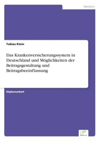 Kniha Krankenversicherungssystem in Deutschland und Moeglichkeiten der Beitragsgestaltung und Beitragsbeeinflussung Tobias Klein