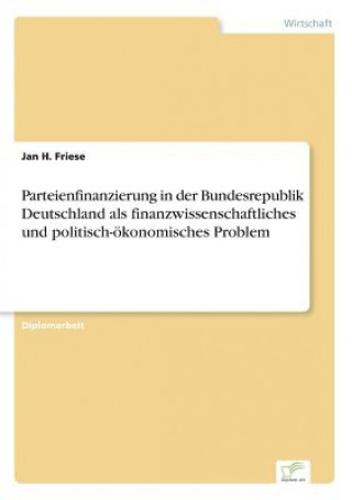 Carte Parteienfinanzierung in der Bundesrepublik Deutschland als finanzwissenschaftliches und politisch-oekonomisches Problem Jan H. Friese