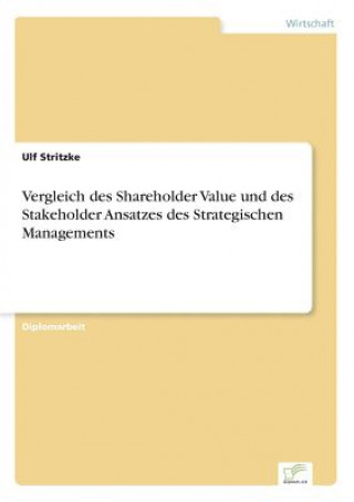 Knjiga Vergleich des Shareholder Value und des Stakeholder Ansatzes des Strategischen Managements Ulf Stritzke