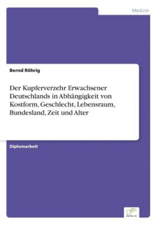 Książka Kupferverzehr Erwachsener Deutschlands in Abhangigkeit von Kostform, Geschlecht, Lebensraum, Bundesland, Zeit und Alter Bernd Röhrig