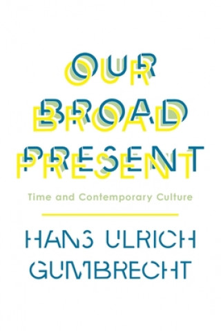 Könyv Our Broad Present Hans Ulrich Gumbrecht