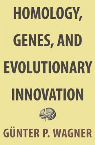 Kniha Homology, Genes, and Evolutionary Innovation Gunter P Wagner