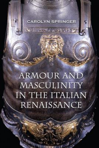 Kniha Armour and Masculinity in the Italian Renaissance Carolyn Springer