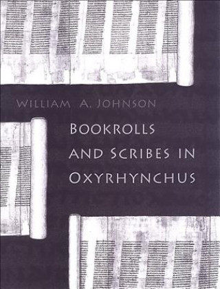 Carte Bookrolls and Scribes in Oxyrhynchus William A Johnson