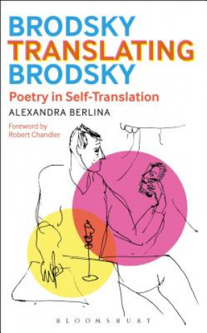 Könyv Brodsky Translating Brodsky: Poetry in Self-Translation Alexandra Berlina