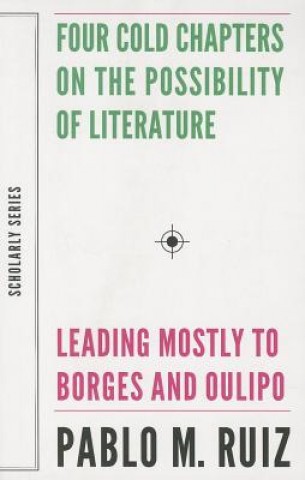 Carte Four Cold Chapters on the Possibility of Literature - (Leading Mostly to Borges and Oulipo) Pablo S Ruiz