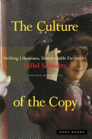 Carte Culture of the Copy - Striking Likenesses, Unreasonable Facsimiles Hillel Schwartz