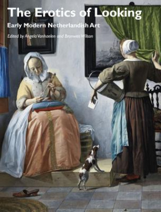 Książka Erotics of Looking - Early Modern Netherlandish Art Angela Vanhaelen