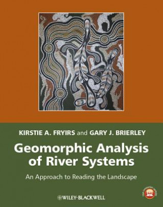 Kniha Geomorphic Analysis of River Systems - An Approach to Reading the Landscape Kirstie A. Fryirs