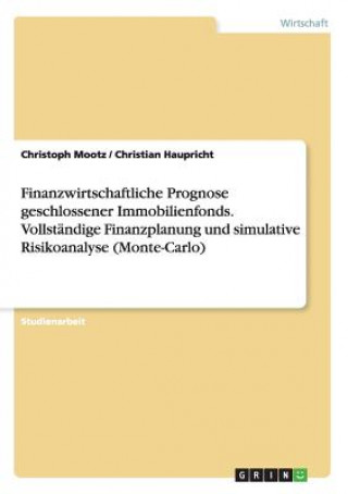 Książka Finanzwirtschaftliche Prognose geschlossener Immobilienfonds. Vollstandige Finanzplanung und simulative Risikoanalyse (Monte-Carlo) Christoph Mootz