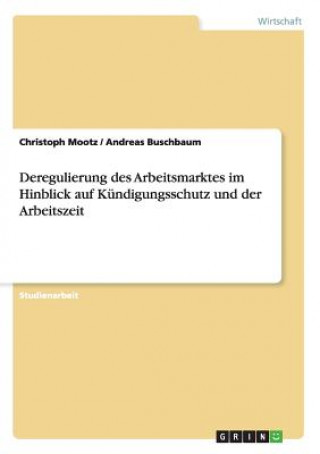 Knjiga Deregulierung des Arbeitsmarktes im Hinblick auf Kündigungsschutz und der Arbeitszeit Christoph Mootz