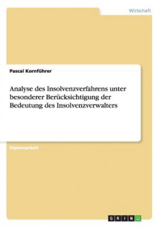 Carte Analyse des Insolvenzverfahrens unter besonderer Berucksichtigung der Bedeutung des Insolvenzverwalters Pascal Kornführer