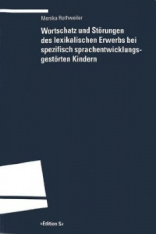 Kniha Wortschatz und Störungen des lexikalischen Erwerbs bei spezifisch sprachentwicklungsgestörten Kindern Monika Rothweiler