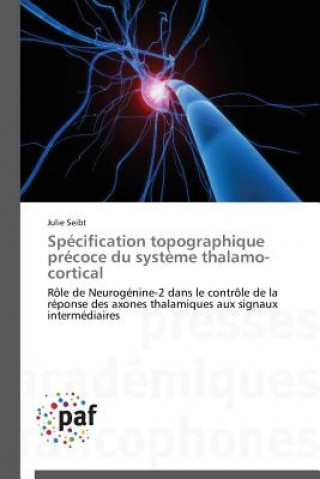 Knjiga Specification Topographique Precoce Du Systeme Thalamo-Cortical Julie Seibt